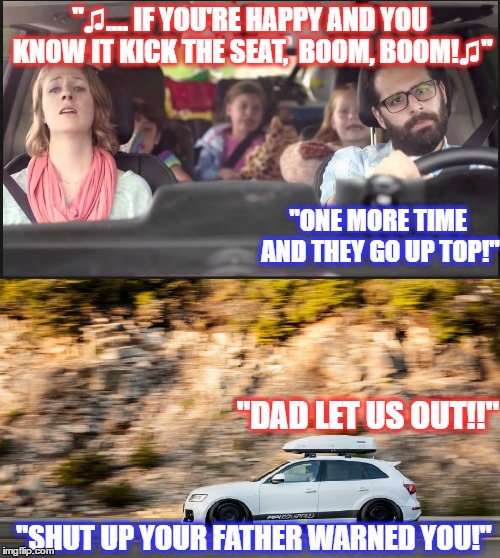 Vacation Road trip | "♫.... IF YOU'RE HAPPY AND YOU KNOW IT KICK THE SEAT,  BOOM, BOOM!♫"; "ONE MORE TIME AND THEY GO UP TOP!"; "DAD LET US OUT!!"; "SHUT UP YOUR FATHER WARNED YOU!" | image tagged in vacation road trip | made w/ Imgflip meme maker