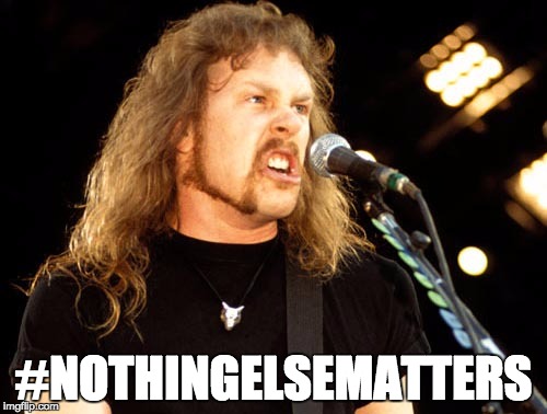 Mean James Hetfield | #NOTHINGELSEMATTERS | image tagged in memes,hashtag,current events,current mood | made w/ Imgflip meme maker