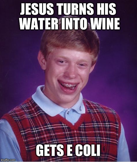 Bad Luck Brian Meme | JESUS TURNS HIS WATER INTO WINE GETS E COLI | image tagged in memes,bad luck brian | made w/ Imgflip meme maker