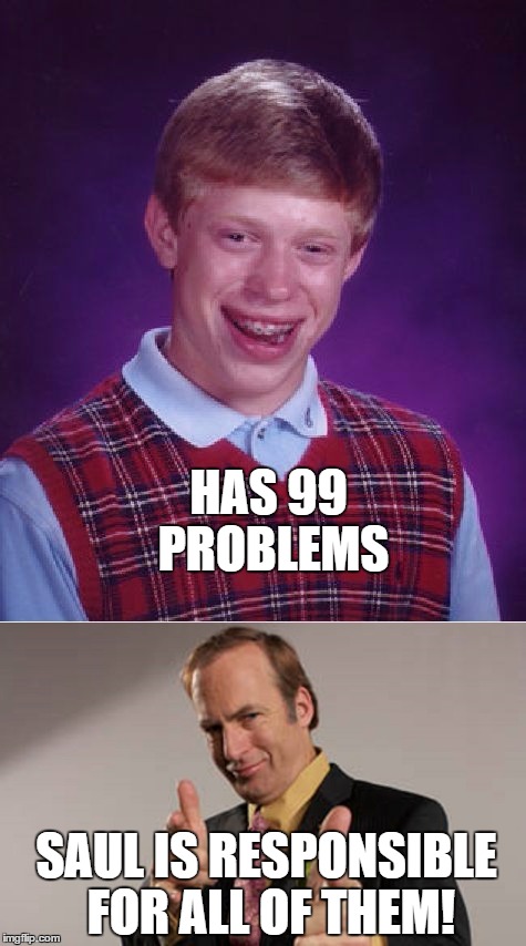 HAS 99 PROBLEMS SAUL IS RESPONSIBLE FOR ALL OF THEM! | made w/ Imgflip meme maker