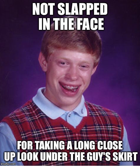 Bad Luck Brian Meme | NOT SLAPPED IN THE FACE FOR TAKING A LONG CLOSE UP LOOK UNDER THE GUY'S SKIRT | image tagged in memes,bad luck brian | made w/ Imgflip meme maker