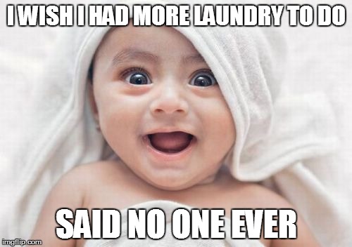 Got Room For One More Meme | I WISH I HAD MORE LAUNDRY TO DO; SAID NO ONE EVER | image tagged in memes,got room for one more | made w/ Imgflip meme maker