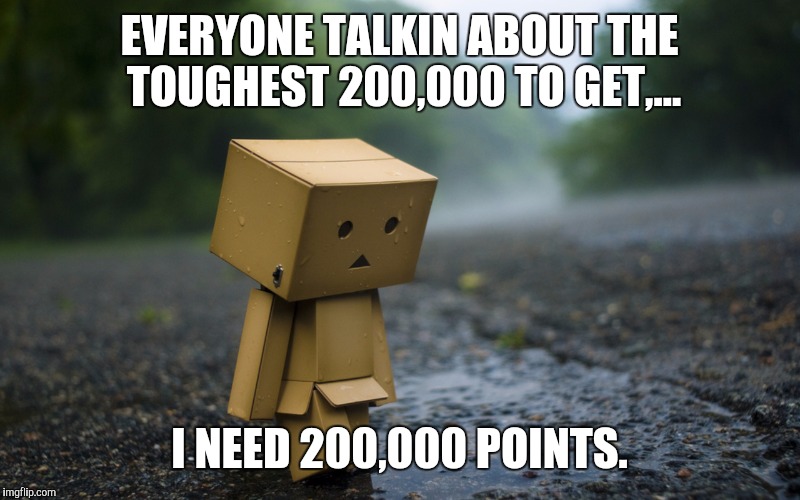 EVERYONE TALKIN ABOUT THE TOUGHEST 200,000 TO GET,... I NEED 200,000 POINTS. | made w/ Imgflip meme maker