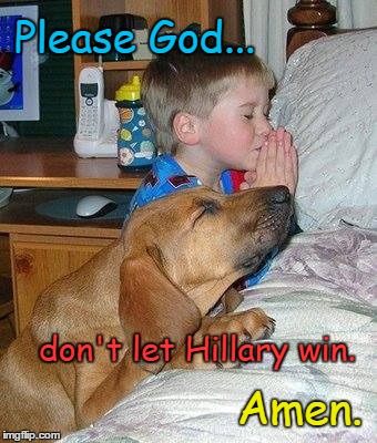 God, don't let Hillary win | Please God... don't let Hillary win. Amen. | image tagged in hillary clinton,little boy  dog,boy  dog praying | made w/ Imgflip meme maker