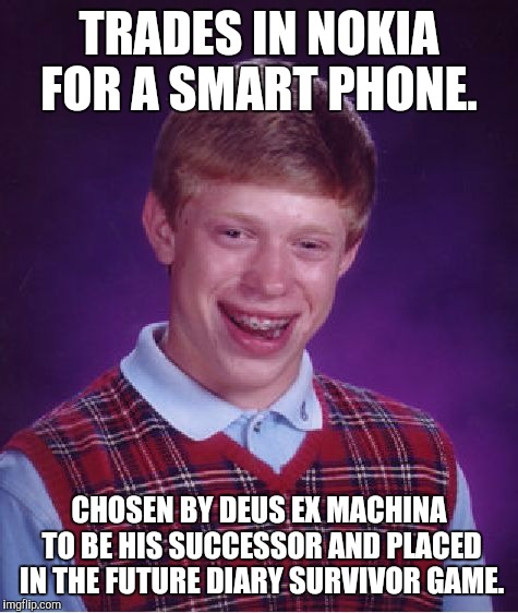Bad Luck Brian | TRADES IN NOKIA FOR A SMART PHONE. CHOSEN BY DEUS EX MACHINA TO BE HIS SUCCESSOR AND PLACED IN THE FUTURE DIARY SURVIVOR GAME. | image tagged in memes,bad luck brian,mirai nikki,future diary | made w/ Imgflip meme maker