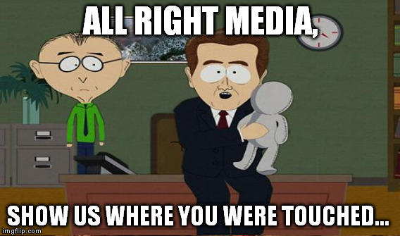 ALL RIGHT MEDIA, SHOW US WHERE YOU WERE TOUCHED... | made w/ Imgflip meme maker