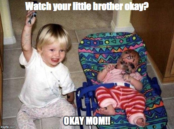 Watch your little brother okay? OKAY MOM!! | image tagged in fail,kids,kids fail,baby,baby fail,parenting | made w/ Imgflip meme maker