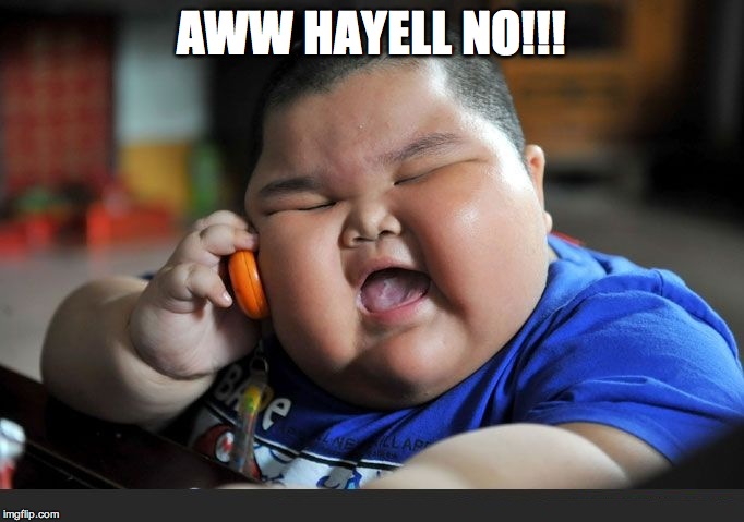 AWW HAYELL NO!!! | image tagged in kids,phone,fat,fat kid | made w/ Imgflip meme maker