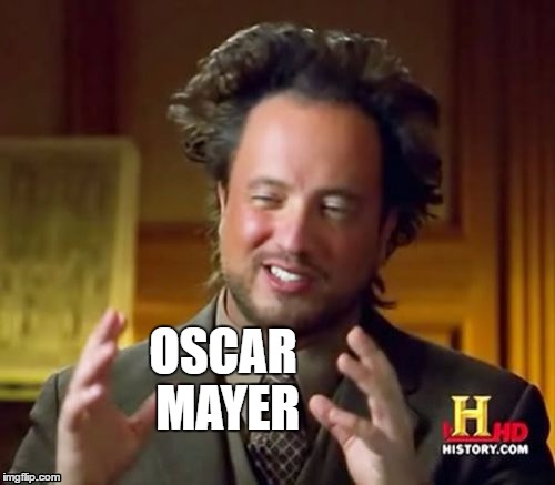 Ancient Aliens Meme | OSCAR MAYER | image tagged in memes,ancient aliens | made w/ Imgflip meme maker