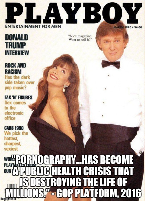 Trump_playboy | "PORNOGRAPHY...HAS BECOME A PUBLIC HEALTH CRISIS THAT IS DESTROYING THE LIFE OF MILLIONS." - GOP PLATFORM, 2016 | image tagged in trump_playboy | made w/ Imgflip meme maker
