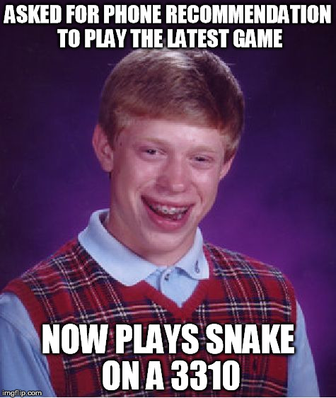 Brian is not GOing anyware | ASKED FOR PHONE RECOMMENDATION TO PLAY THE LATEST GAME; NOW PLAYS SNAKE ON A 3310 | image tagged in memes,bad luck brian,nokia 3310,pokemon go | made w/ Imgflip meme maker