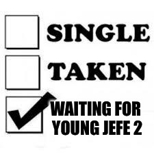 Single Taken Priorities | WAITING FOR YOUNG JEFE 2 | image tagged in single taken priorities | made w/ Imgflip meme maker
