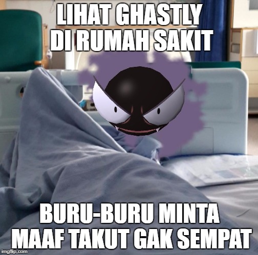 LIHAT GHASTLY DI RUMAH SAKIT; BURU-BURU MINTA MAAF TAKUT GAK SEMPAT | made w/ Imgflip meme maker