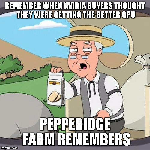Pepperidge Farm Remembers Meme | REMEMBER WHEN NVIDIA BUYERS THOUGHT THEY WERE GETTING THE BETTER GPU; PEPPERIDGE FARM REMEMBERS | image tagged in memes,pepperidge farm remembers | made w/ Imgflip meme maker