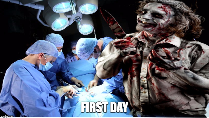 no experience but will give it 110 percent | FIRST DAY | image tagged in memes,zombie,doctor,first world problems,put it somewhere else patrick,nailed it | made w/ Imgflip meme maker