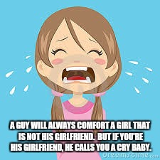 A GUY WILL ALWAYS COMFORT A GIRL THAT IS NOT HIS GIRLFRIEND.  BUT IF YOU'RE HIS GIRLFRIEND, HE CALLS YOU A CRY BABY. | image tagged in crying,can you guys believe it | made w/ Imgflip meme maker