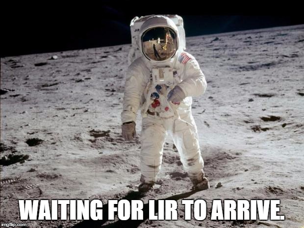 Moon Landing | WAITING FOR LIR TO ARRIVE. | image tagged in moon landing | made w/ Imgflip meme maker