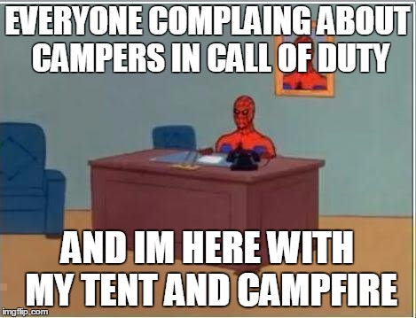 Spiderman Computer Desk | EVERYONE COMPLAING ABOUT CAMPERS IN CALL OF DUTY; AND IM HERE WITH MY TENT AND CAMPFIRE | image tagged in memes,spiderman computer desk,spiderman | made w/ Imgflip meme maker