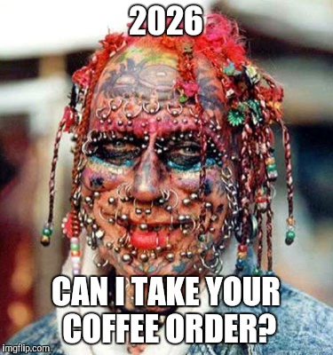 Hipsters. The next generation. |  2026; CAN I TAKE YOUR COFFEE ORDER? | image tagged in ugly,hipster barista | made w/ Imgflip meme maker