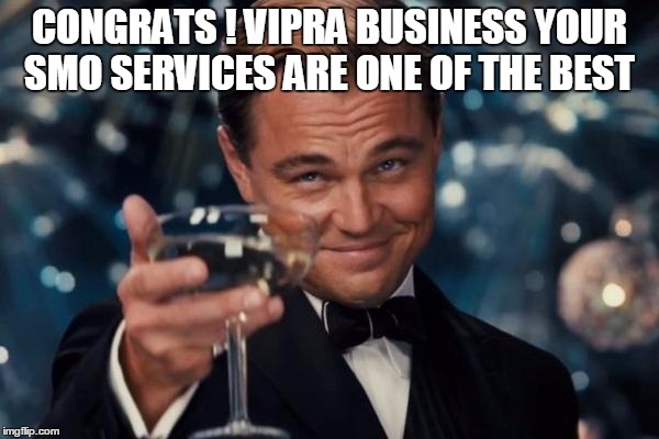 Leonardo Dicaprio Cheers Meme | CONGRATS ! VIPRA BUSINESS YOUR SMO SERVICES ARE ONE OF THE BEST | image tagged in memes,leonardo dicaprio cheers | made w/ Imgflip meme maker