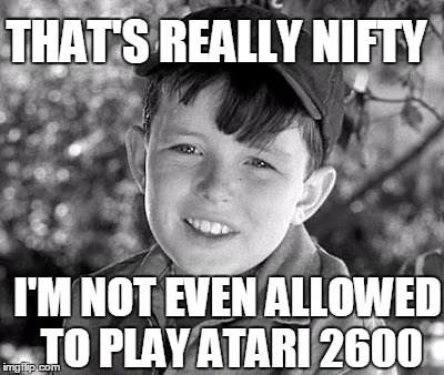 THAT'S REALLY NIFTY I'M NOT EVEN ALLOWED TO PLAY ATARI 2600 | image tagged in beave | made w/ Imgflip meme maker