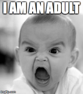Angry Baby Meme | I AM AN ADULT | image tagged in memes,angry baby,AdviceAnimals | made w/ Imgflip meme maker
