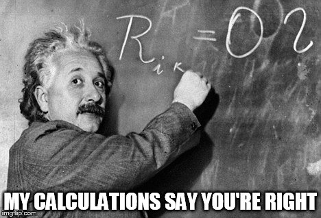 Smart | MY CALCULATIONS SAY YOU'RE RIGHT | image tagged in smart | made w/ Imgflip meme maker