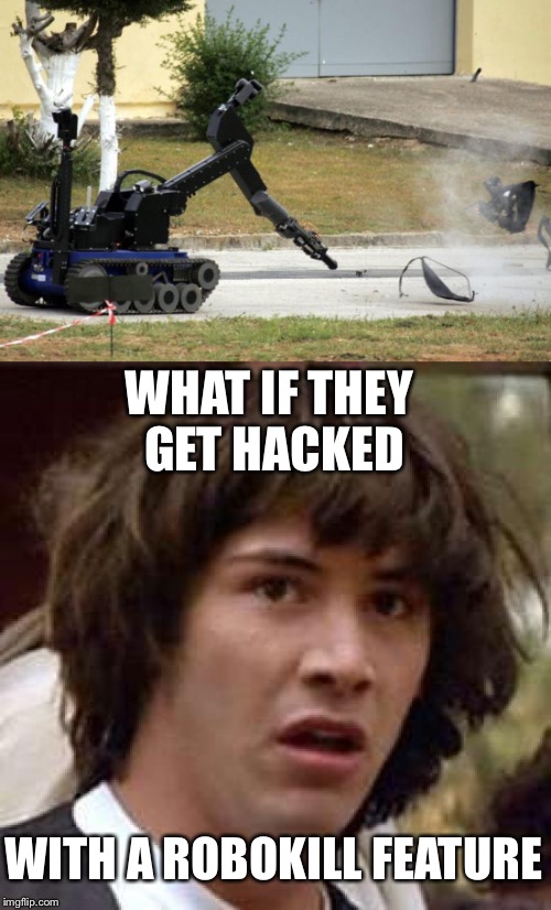 Robocall is bad enough......... | WHAT IF THEY GET HACKED; WITH A ROBOKILL FEATURE | image tagged in memes,robocop,conspiracy keanu,johnny five,short circuit | made w/ Imgflip meme maker
