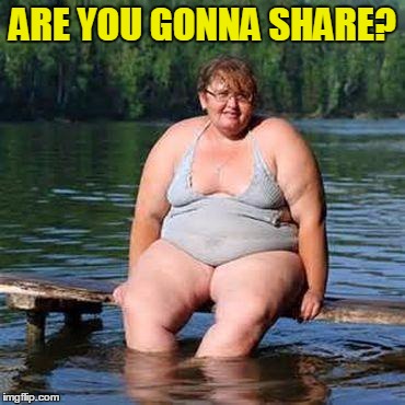 big woman, big heart | ARE YOU GONNA SHARE? | image tagged in big woman big heart | made w/ Imgflip meme maker