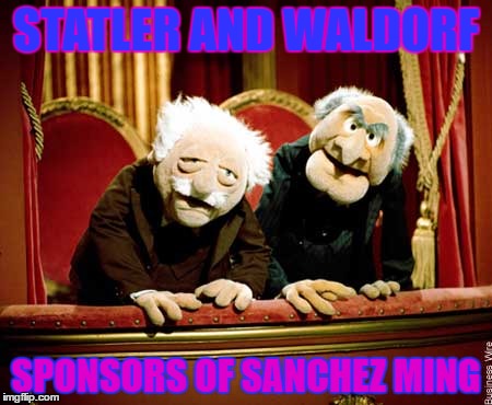 Statler&Waldorf | STATLER AND WALDORF; SPONSORS OF SANCHEZ MING | image tagged in statlerwaldorf | made w/ Imgflip meme maker