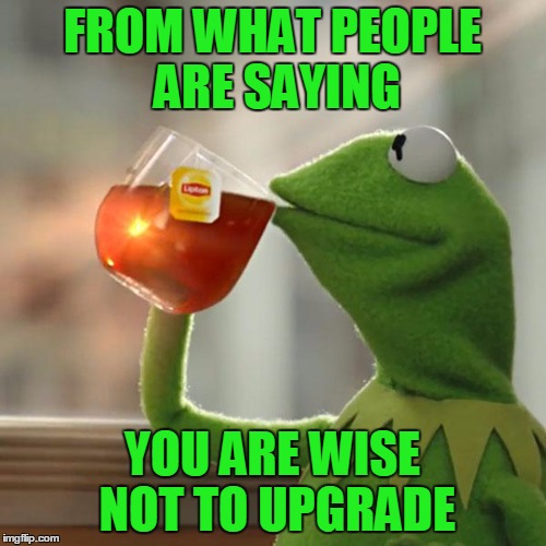 But That's None Of My Business Meme | FROM WHAT PEOPLE ARE SAYING YOU ARE WISE NOT TO UPGRADE | image tagged in memes,but thats none of my business,kermit the frog | made w/ Imgflip meme maker