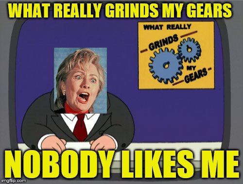 Peter Griffin News Meme | WHAT REALLY GRINDS MY GEARS; NOBODY LIKES ME | image tagged in memes,peter griffin news | made w/ Imgflip meme maker