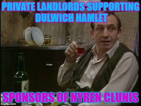 Rigsby (Rising Damp) | PRIVATE LANDLORDS SUPPORTING DULWICH HAMLET; SPONSORS OF NYREN CLUNIS | image tagged in rigsby rising damp | made w/ Imgflip meme maker