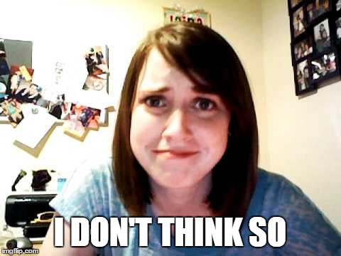 I DON'T THINK SO | made w/ Imgflip meme maker