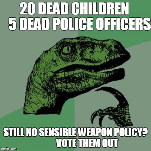 Philosoraptor Meme | 20 DEAD CHILDREN   
5 DEAD POLICE OFFICERS; STILL NO SENSIBLE WEAPON POLICY?            
VOTE THEM OUT | image tagged in memes,philosoraptor | made w/ Imgflip meme maker