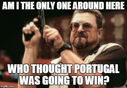 Euro Cup 2016 | AM I THE ONLY ONE AROUND HERE; WHO THOUGHT PORTUGAL WAS GOING TO WIN? | image tagged in memes,am i the only one around here,euro 2016,portugal,sports,soccer | made w/ Imgflip meme maker