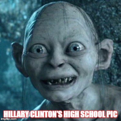 Gollum | HILLARY CLINTON'S HIGH SCHOOL PIC | image tagged in memes,gollum | made w/ Imgflip meme maker