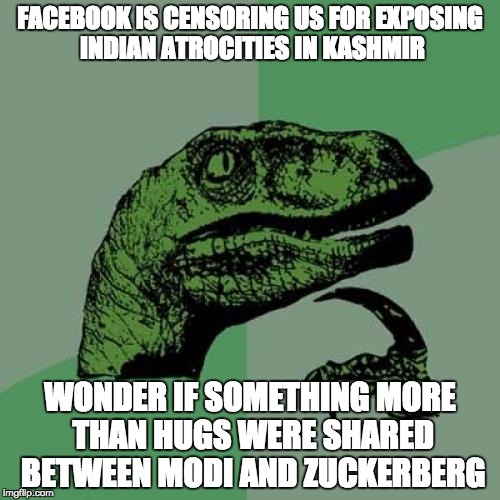Philosoraptor | FACEBOOK IS CENSORING US FOR EXPOSING INDIAN ATROCITIES IN KASHMIR; WONDER IF SOMETHING MORE THAN HUGS WERE SHARED BETWEEN MODI AND ZUCKERBERG | image tagged in memes,philosoraptor | made w/ Imgflip meme maker