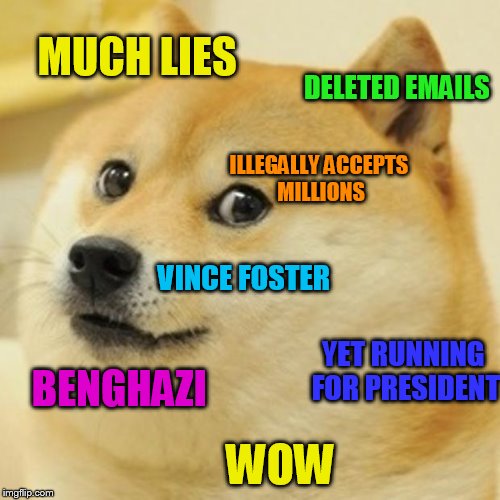 Doge says we don’t need a liar-in-chief | MUCH LIES; DELETED EMAILS; ILLEGALLY ACCEPTS MILLIONS; VINCE FOSTER; YET RUNNING FOR PRESIDENT; BENGHAZI; WOW | image tagged in memes,doge,hillary clinton,funny meme,presidential race,political | made w/ Imgflip meme maker
