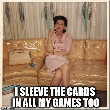 Card Sleevers Anonymous | I SLEEVE THE CARDS IN ALL MY GAMES TOO | image tagged in boardgames,games,board games,card games,ccg,gamers | made w/ Imgflip meme maker
