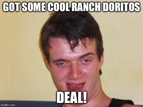 GOT SOME COOL RANCH DORITOS DEAL! | made w/ Imgflip meme maker