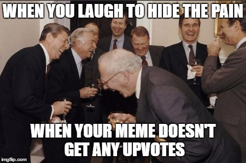 Laughing Men In Suits | WHEN YOU LAUGH TO HIDE THE PAIN; WHEN YOUR MEME DOESN'T GET ANY UPVOTES | image tagged in memes,laughing men in suits,template quest,funny | made w/ Imgflip meme maker