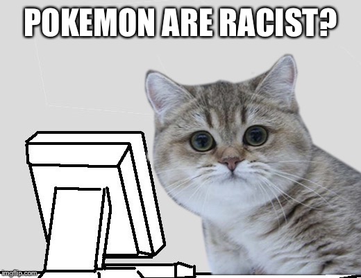 POKEMON ARE RACIST? | made w/ Imgflip meme maker