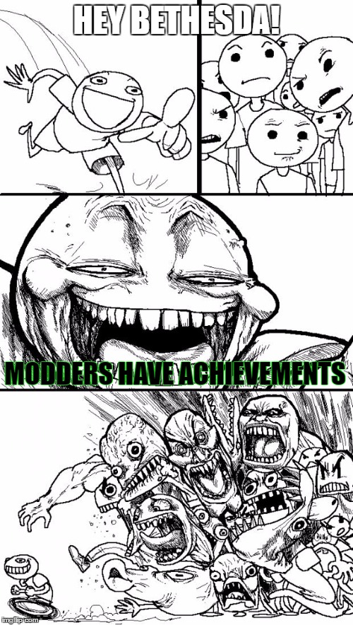 Hey Internet | HEY BETHESDA! MODDERS HAVE ACHIEVEMENTS | image tagged in memes,hey internet | made w/ Imgflip meme maker