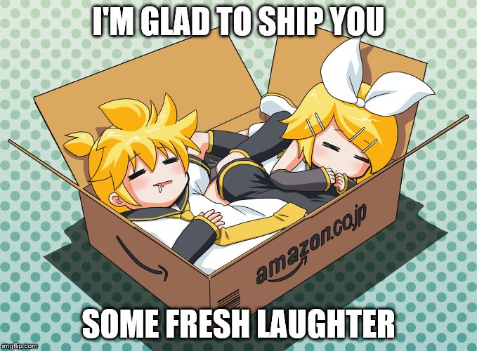 I'M GLAD TO SHIP YOU SOME FRESH LAUGHTER | made w/ Imgflip meme maker