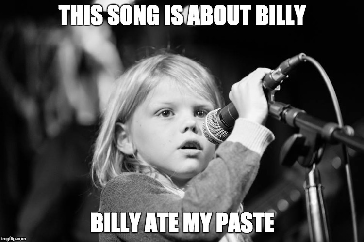 Darn you Billy. Darn you to heck | THIS SONG IS ABOUT BILLY; BILLY ATE MY PASTE | image tagged in memes,funny,kids | made w/ Imgflip meme maker