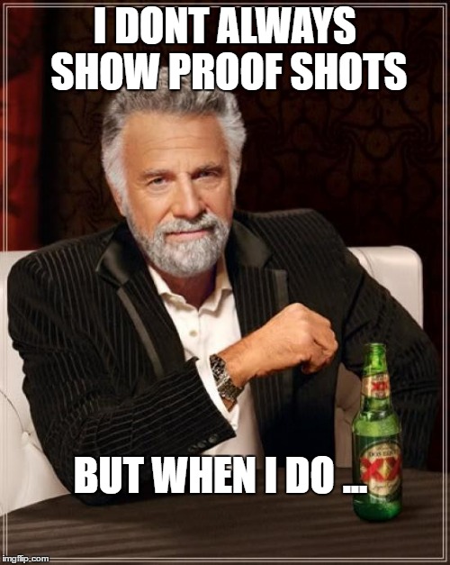 The Most Interesting Man In The World | I DONT ALWAYS SHOW PROOF SHOTS; BUT WHEN I DO ... | image tagged in memes,the most interesting man in the world | made w/ Imgflip meme maker