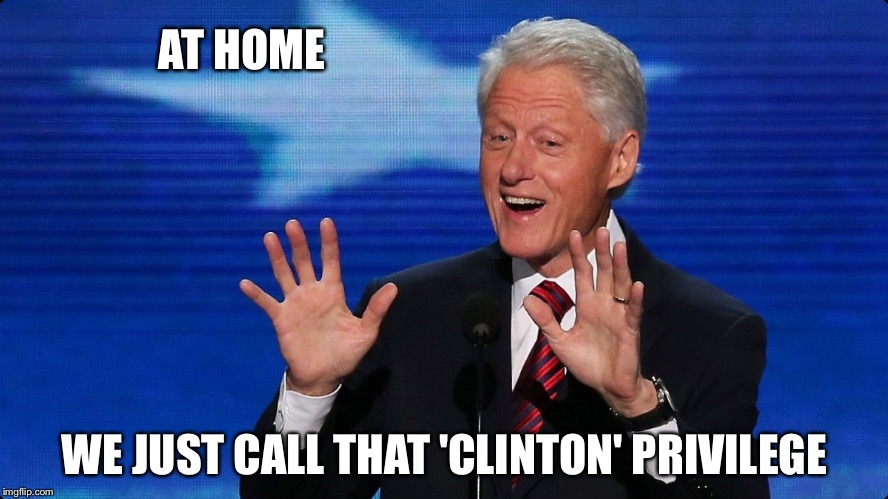 AT HOME WE JUST CALL THAT 'CLINTON' PRIVILEGE | made w/ Imgflip meme maker