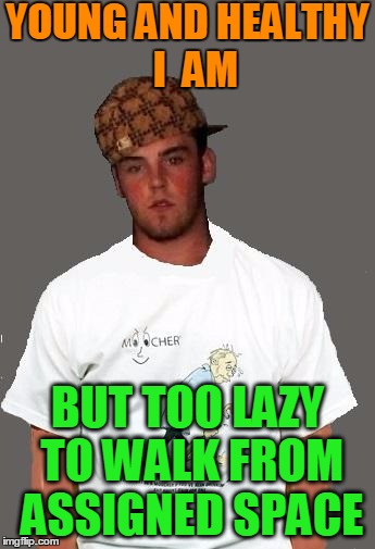 warmer season Scumbag Steve | YOUNG AND HEALTHY  I  AM BUT TOO LAZY TO WALK FROM ASSIGNED SPACE | image tagged in warmer season scumbag steve | made w/ Imgflip meme maker