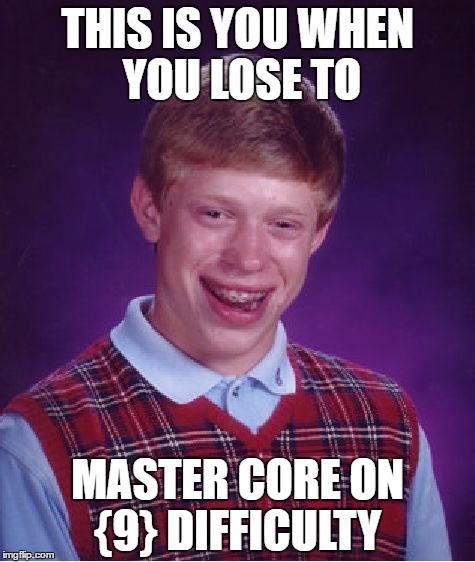Bad Luck Brian Meme | THIS IS YOU WHEN YOU LOSE TO; MASTER CORE ON {9} DIFFICULTY | image tagged in memes,bad luck brian | made w/ Imgflip meme maker